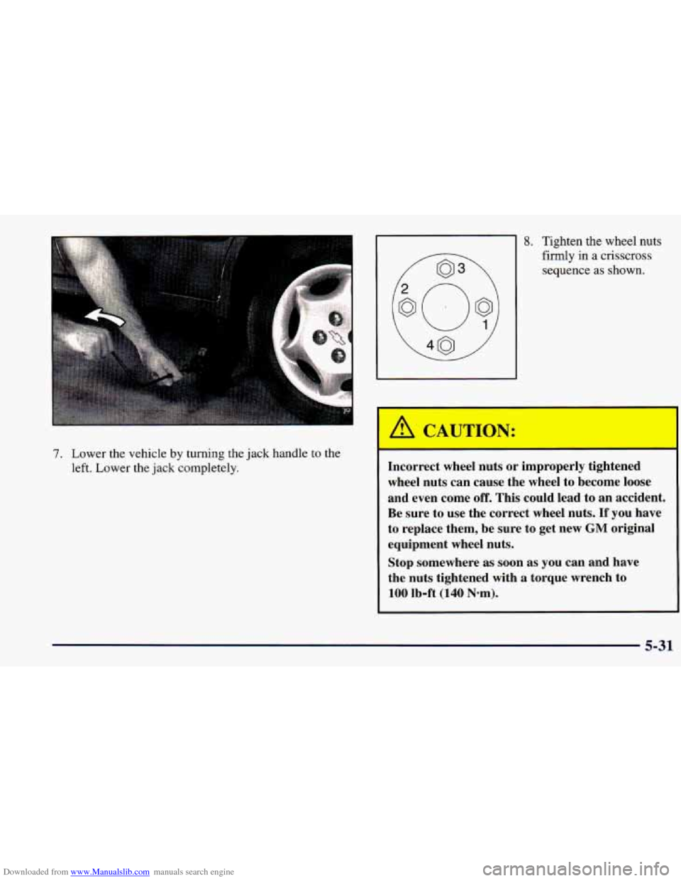 CHEVROLET PRIZM 1998 3.G Owners Manual Downloaded from www.Manualslib.com manuals search engine 7. Lower  the vehicle by turning the jack  handle  to the 
left.  Lower  the  jack completely. 
8. Tighten  the wheel  nuts 
firmly 
in a criss