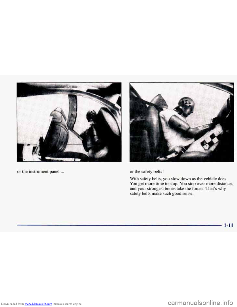 CHEVROLET PRIZM 1998 3.G Owners Manual Downloaded from www.Manualslib.com manuals search engine or the instrument panel ... or the safety  belts! 
With  safety belts,  you  slow down as  the vehicle does. 
You  get more  time  to  stop. Yo
