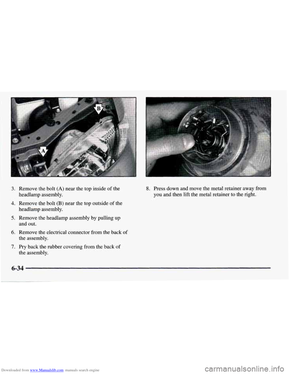 CHEVROLET PRIZM 1998 3.G Owners Manual Downloaded from www.Manualslib.com manuals search engine 3. 
4. 
5. 
6. 
7. 
Remove  the  bolt (A) near  the  top  inside of the 
headlamp  assembly. 
Remove  the  bolt 
(B) near  the  top  outside of