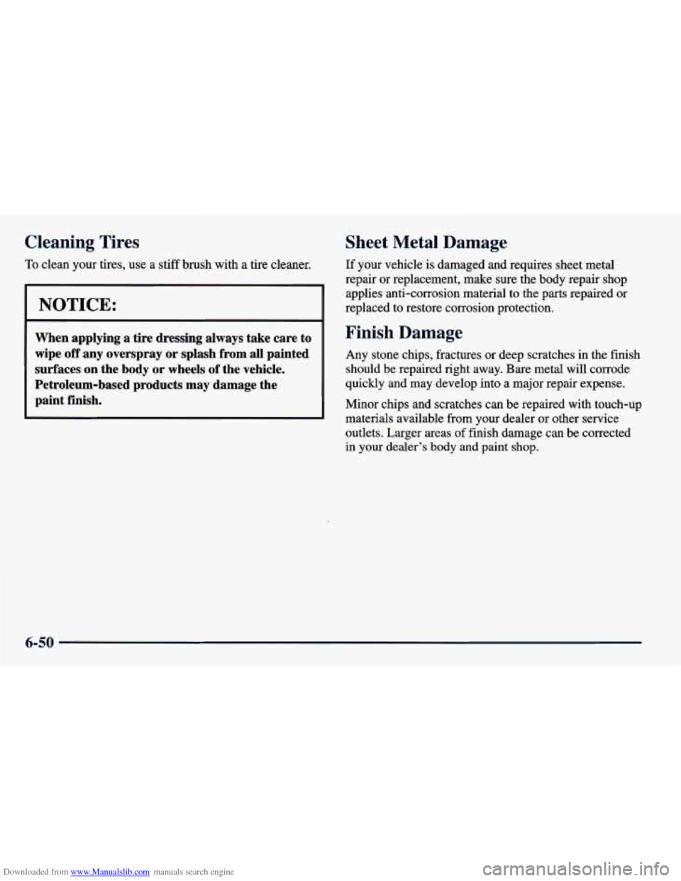 CHEVROLET PRIZM 1998 3.G Owners Manual Downloaded from www.Manualslib.com manuals search engine Cleaning  Tires 
To clean  your  tires,  use  a  stiff  brush  with  a  tire  cleaner. 
I NOTICE: I 
When  applying  a  tire  dressing  always 