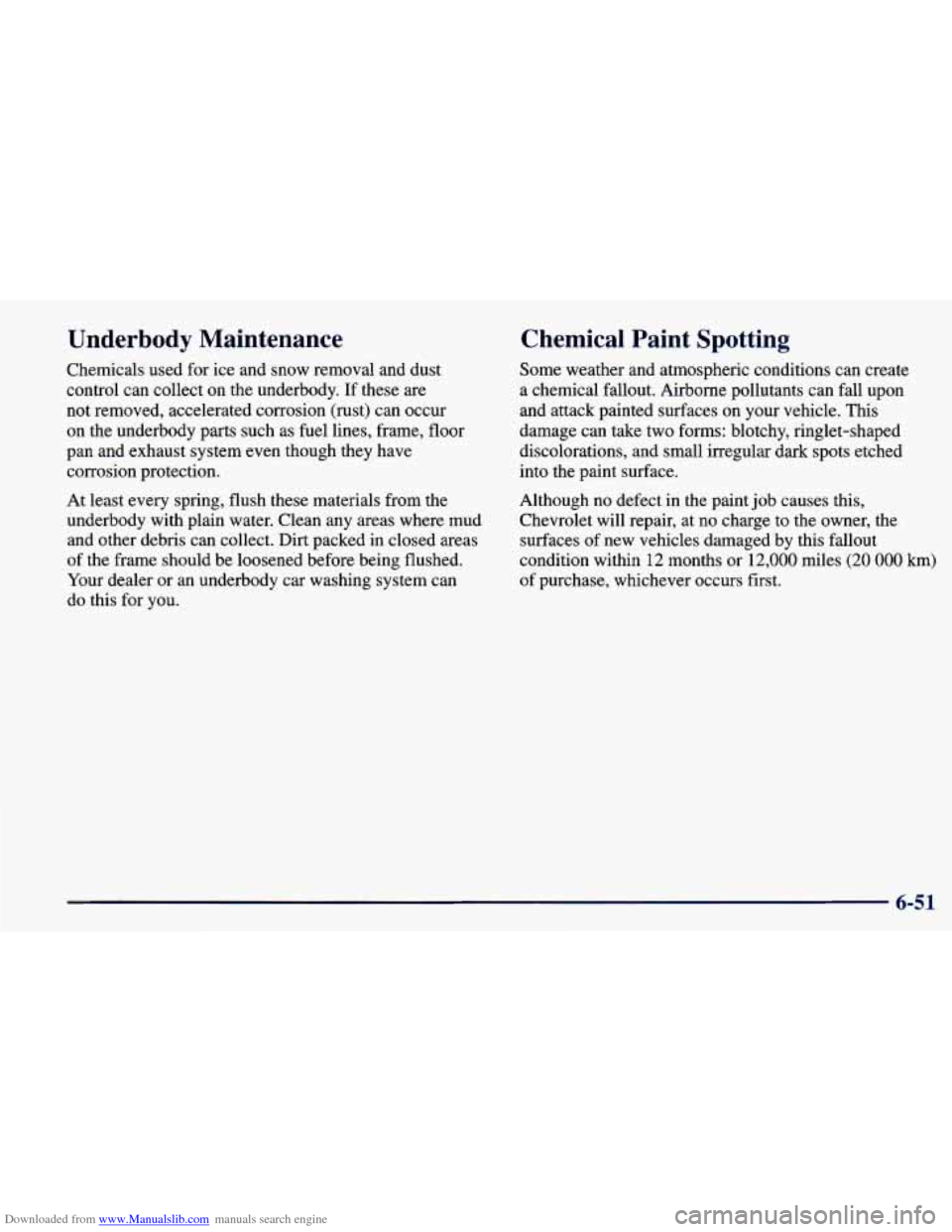 CHEVROLET PRIZM 1998 3.G Owners Manual Downloaded from www.Manualslib.com manuals search engine Underbody Maintenance
Chemicals used for ice and snow removal and dust
control can collect on the underbody. If these are
not remo CHEVROLET PRIZM 1998 3.G Owners Manual Downloaded from www.Manualslib.com manuals search engine Underbody Maintenance
Chemicals used for ice and snow removal and dust
control can collect on the underbody. If these are
not remo
