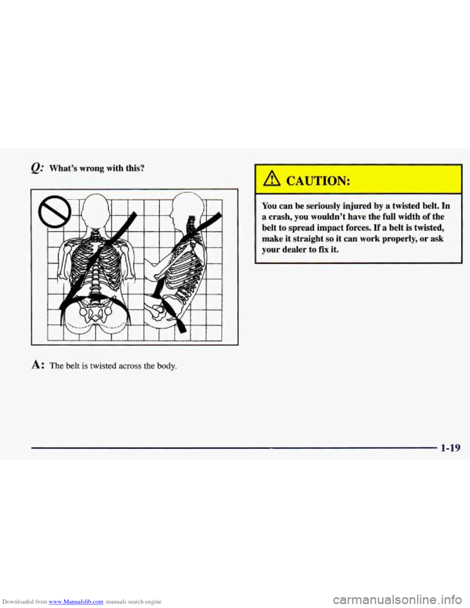CHEVROLET PRIZM 1998 3.G Owners Manual Downloaded from www.Manualslib.com manuals search engine &: What’s  wrong  with  this? 
L 
A: The belt is twisted across the  body. 
You  can  be  seriously  injured  by a  twisted  belt. In 
a cras
