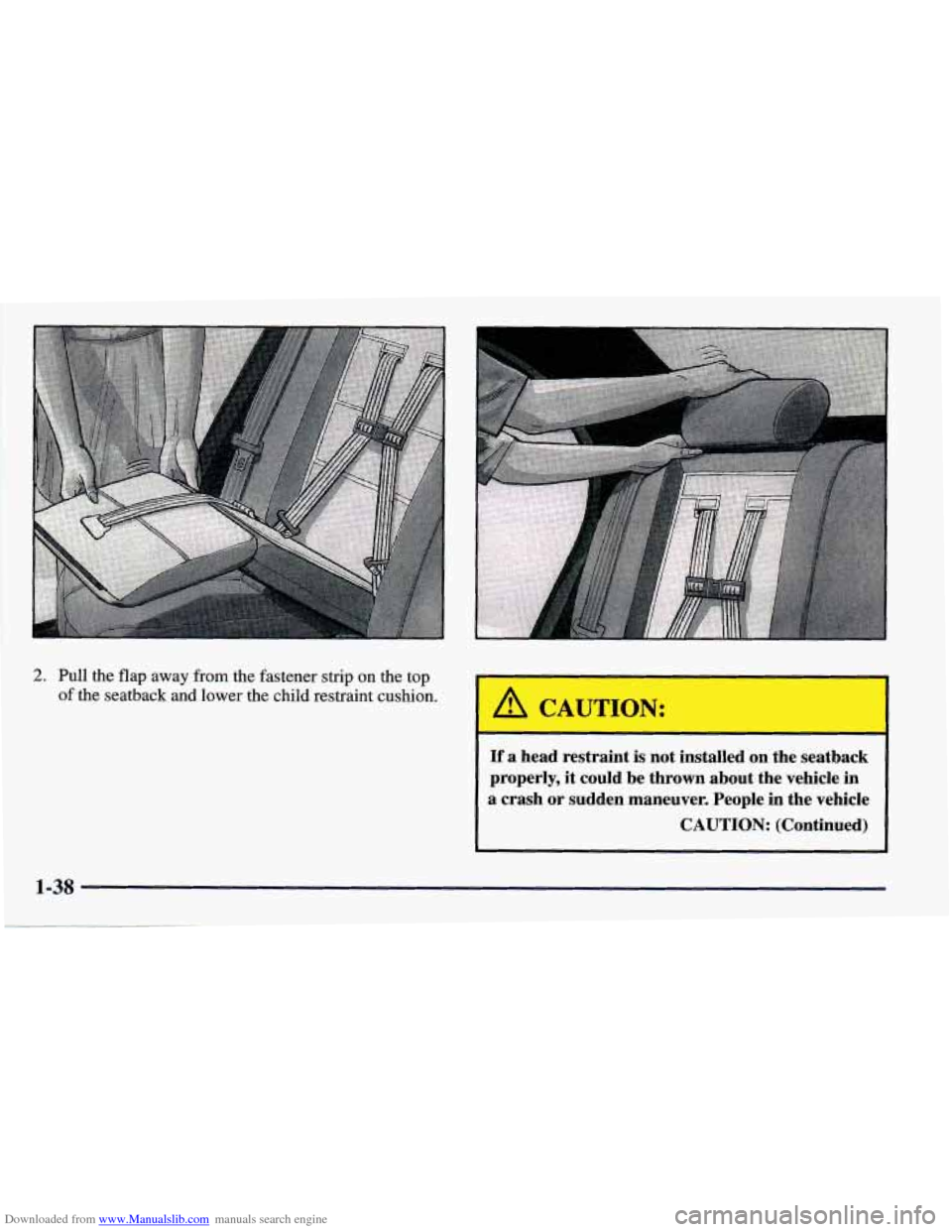 CHEVROLET PRIZM 1998 3.G Owners Manual Downloaded from www.Manualslib.com manuals search engine 2. Pull the flap away from the fastener strip on the top 
of the seatback and lower the child restraint cushion. 
If a  head  restraint is not 