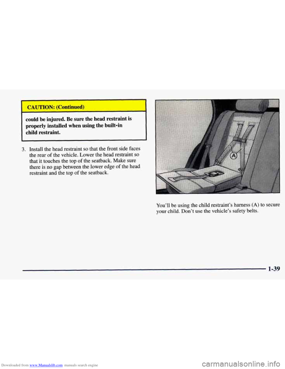 CHEVROLET PRIZM 1998 3.G Owners Manual Downloaded from www.Manualslib.com manuals search engine could  be  injured. Be sure  the  head  restraint  is 
properly  installed  when  using  the  built-in 
child  restraint. 
3. Install  the  hea