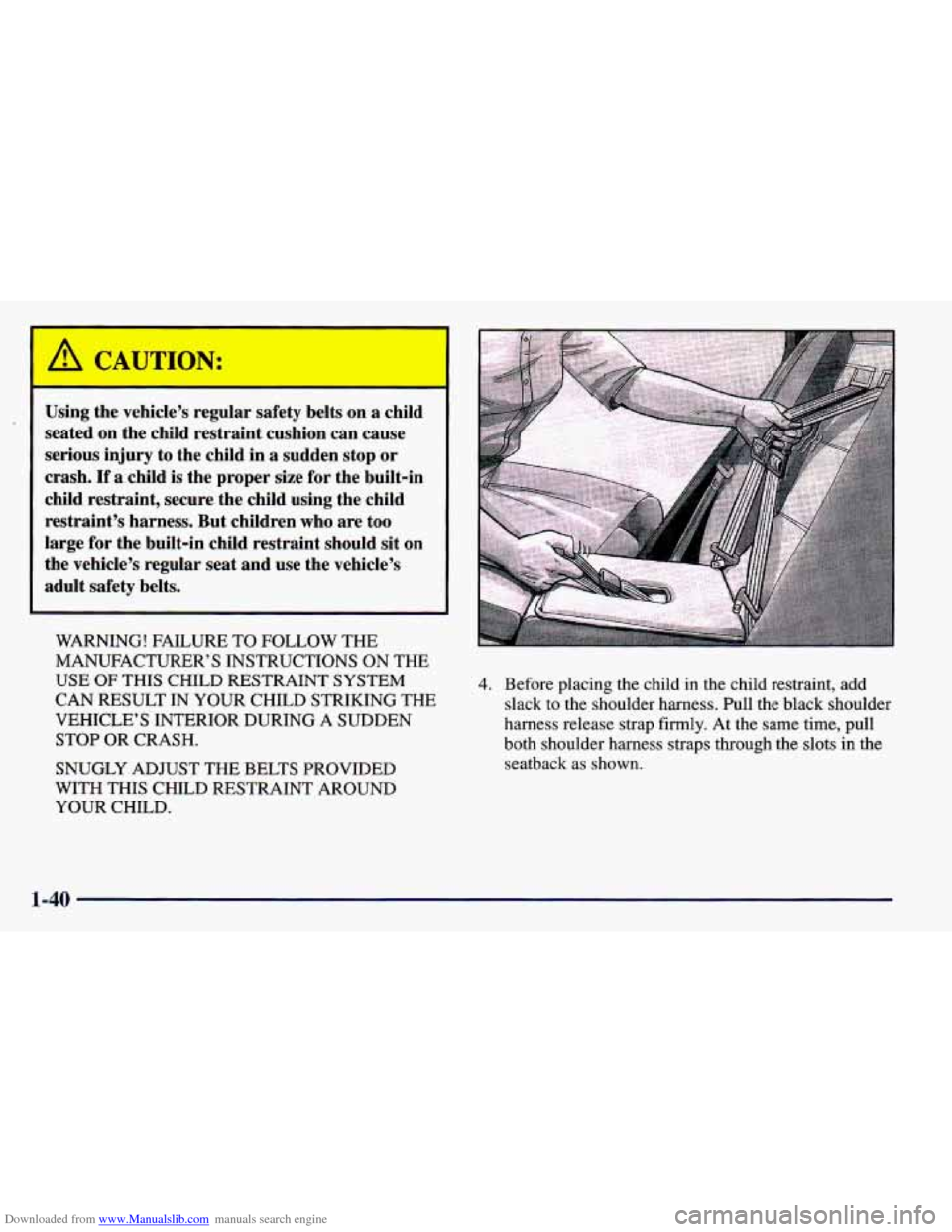 CHEVROLET PRIZM 1998 3.G Owners Manual Downloaded from www.Manualslib.com manuals search engine Using the vehicle’s regular safety belts on a child
seated on the child restraint cushion can cause
serious injury to the child CHEVROLET PRIZM 1998 3.G Owners Manual Downloaded from www.Manualslib.com manuals search engine Using the vehicle’s regular safety belts on a child
seated on the child restraint cushion can cause
serious injury to the child