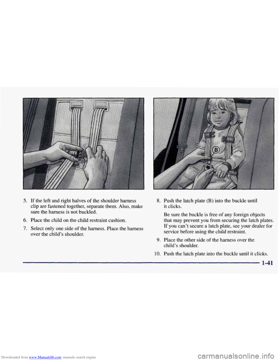 CHEVROLET PRIZM 1998 3.G Owners Manual Downloaded from www.Manualslib.com manuals search engine 5. If the  left and right halves  of the  shoulder  harness 
clip  are fastened  together, separate them.  Also,  make 
sure the harness is  no