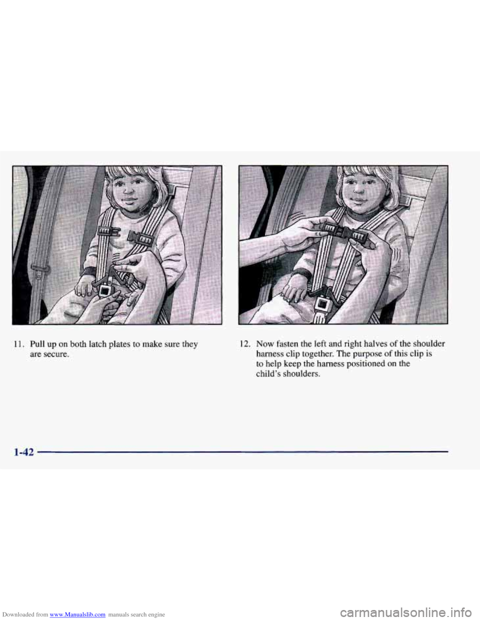 CHEVROLET PRIZM 1998 3.G Owners Manual Downloaded from www.Manualslib.com manuals search engine 11. Pull  up on both  latch  plates to make  sure they 
are  secure. 12. Now fasten  the left and  right  halves of the shoulder 
harness  clip