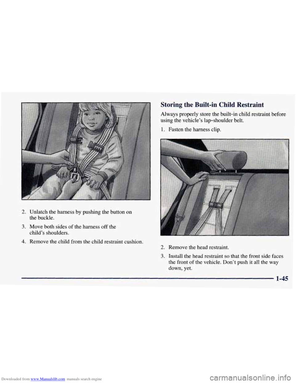 CHEVROLET PRIZM 1998 3.G Owners Manual Downloaded from www.Manualslib.com manuals search engine 2. Unlatch the harness  by  pushing  the button on 
the buckle. 
3. Move both sides  of the  harness off the 
child’s  shoulders. 
Storing  t