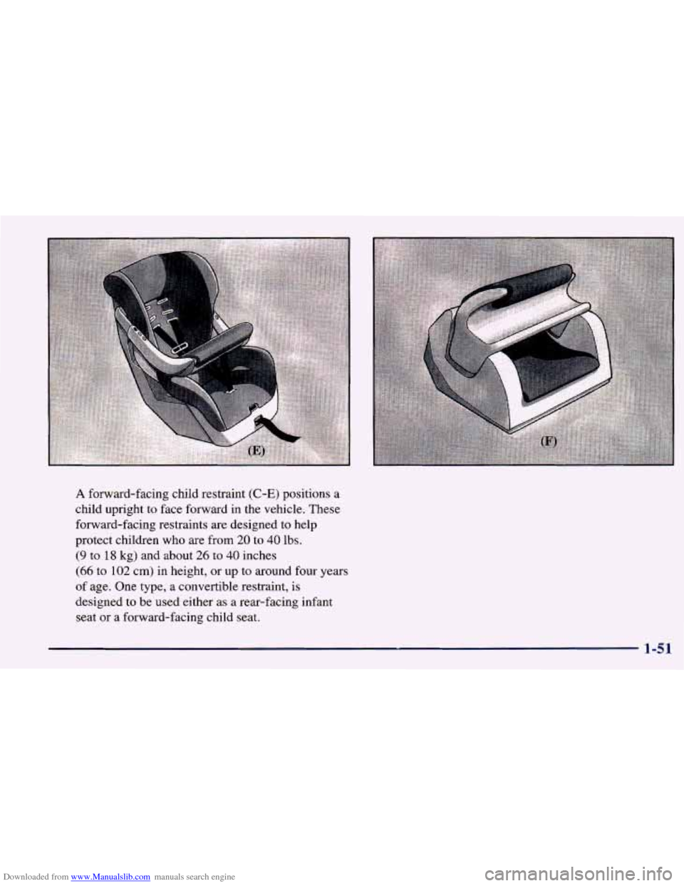 CHEVROLET PRIZM 1998 3.G Owners Manual Downloaded from www.Manualslib.com manuals search engine A forward-facing child restraint (C-E) positions a 
child upright to  face forward in the vehicle. These 
forward-facing restraints  are design