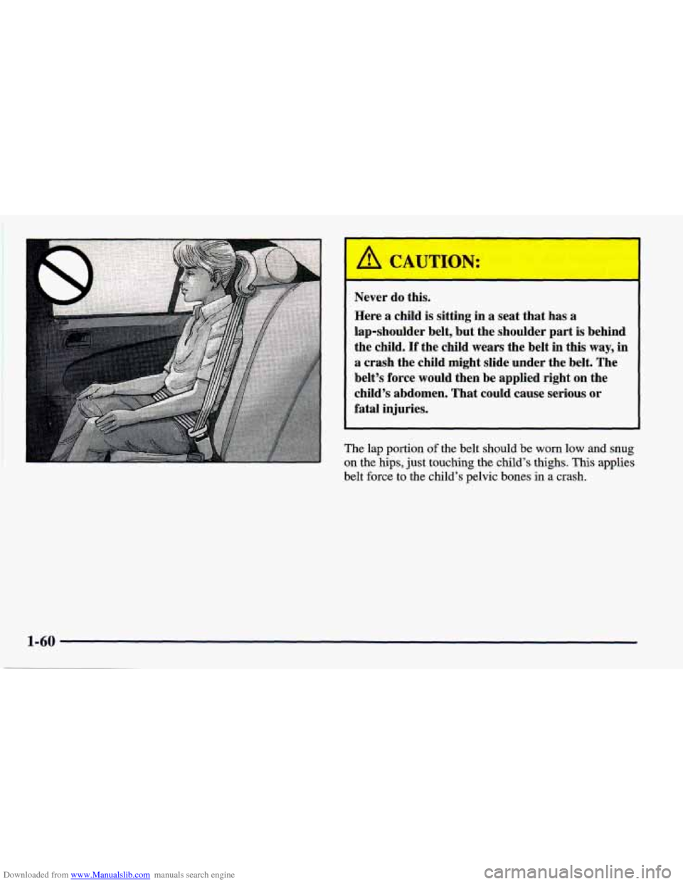 CHEVROLET PRIZM 1998 3.G Owners Manual Downloaded from www.Manualslib.com manuals search engine A CAUTION: 
Never do this. 
Here  a child  is  sitting in a seat  that has a 
lap-shoulder  belt, but the shoulder  part is  behind 
the  child
