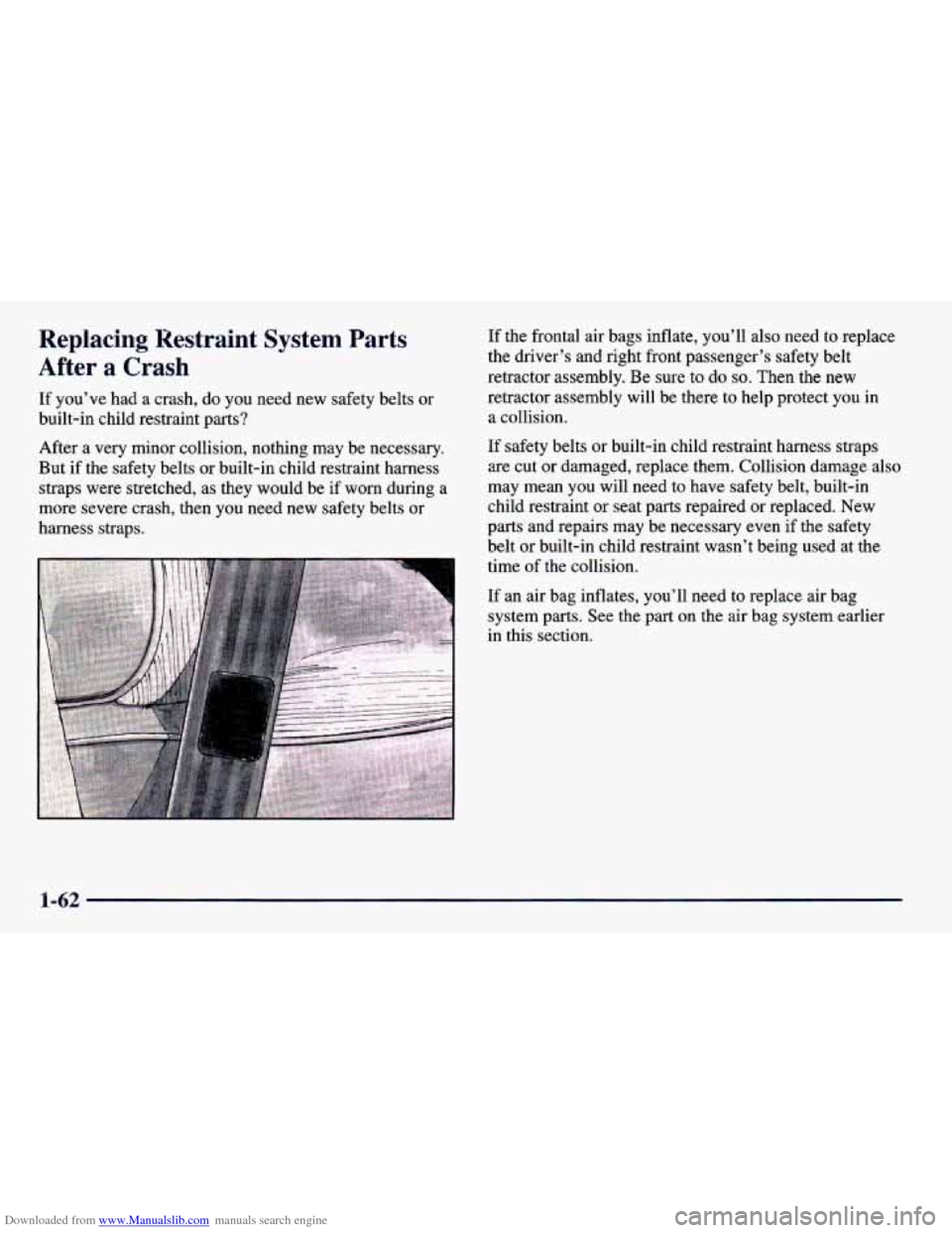 CHEVROLET PRIZM 1998 3.G Owners Manual Downloaded from www.Manualslib.com manuals search engine Replacing Restraint System Parts
After a Crash
If you’ve had a crash, do you need new safety belts or
built-in child restrai CHEVROLET PRIZM 1998 3.G Owners Manual Downloaded from www.Manualslib.com manuals search engine Replacing Restraint System Parts
After a Crash
If you’ve had a crash, do you need new safety belts or
built-in child restrai