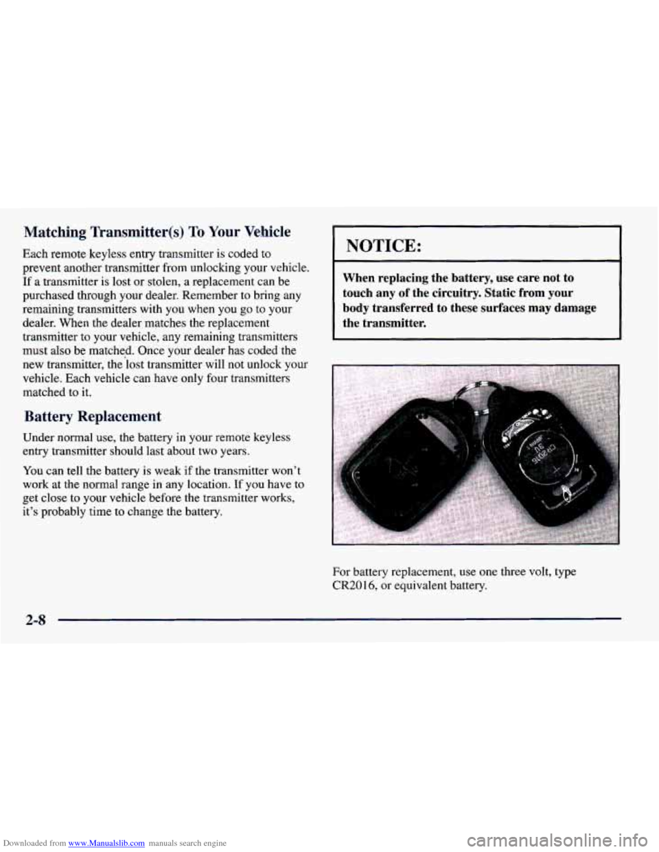 CHEVROLET PRIZM 1998 3.G Owners Manual Downloaded from www.Manualslib.com manuals search engine Matching Transmitter(s) To Your Vehicle
Each remote keyless entry transmitter is coded to
prevent another transmitter from unlocking CHEVROLET PRIZM 1998 3.G Owners Manual Downloaded from www.Manualslib.com manuals search engine Matching Transmitter(s) To Your Vehicle
Each remote keyless entry transmitter is coded to
prevent another transmitter from unlocking