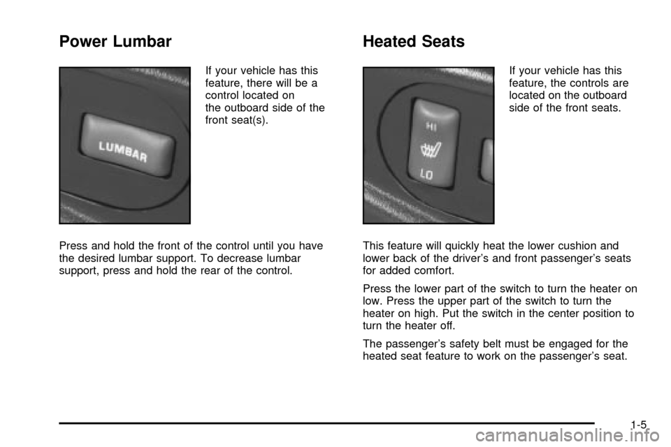 CHEVROLET S10 2003 2.G Owners Manual Power Lumbar
If your vehicle has this
feature, there will be a
control located on
the outboard side of the
front seat(s).
Press and hold the front of the control until you have
the desired lumbar supp