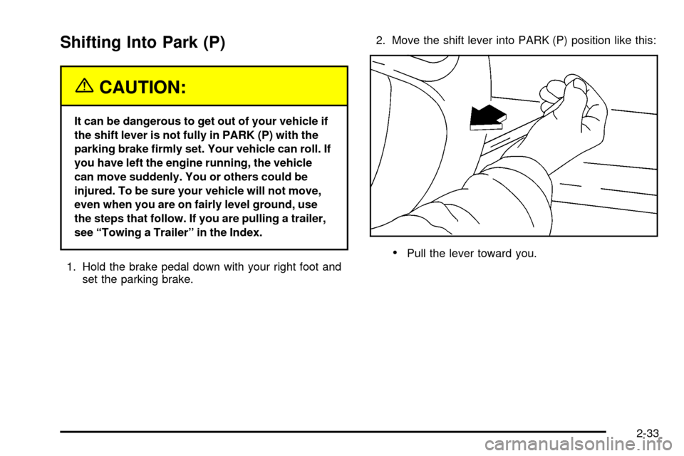 CHEVROLET S10 2003 2.G Owners Manual Shifting Into Park (P)
{CAUTION:
It can be dangerous to get out of your vehicle if
the shift lever is not fully in PARK (P) with the
parking brake ®rmly set. Your vehicle can roll. If
you have left t