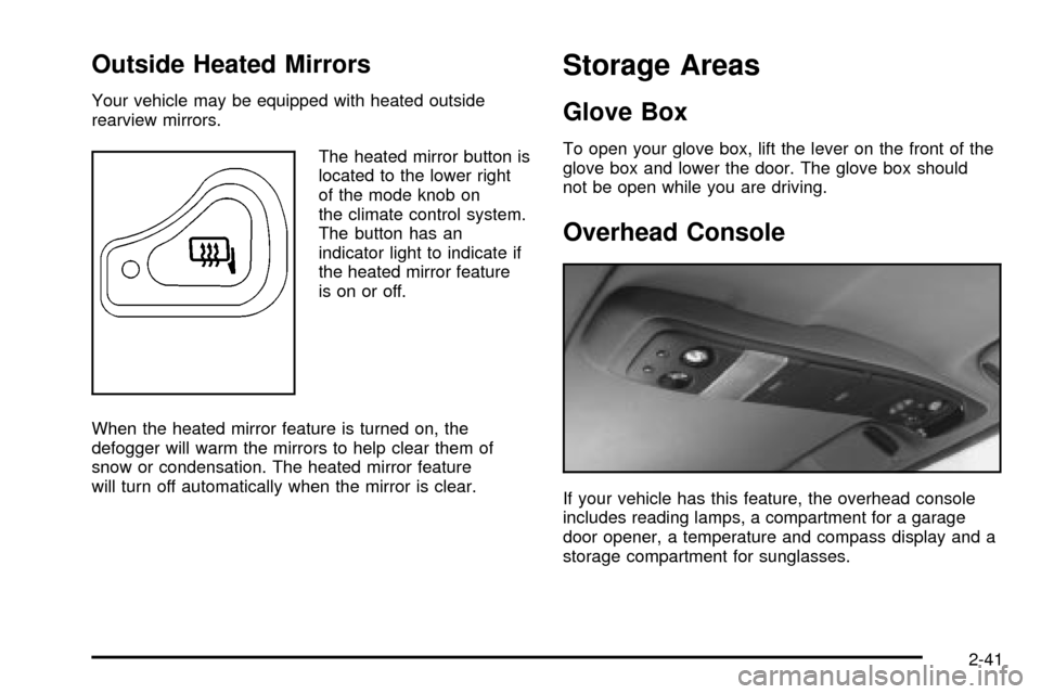 CHEVROLET S10 2003 2.G Owners Manual Outside Heated Mirrors
Your vehicle may be equipped with heated outside
rearview mirrors.
The heated mirror button is
located to the lower right
of the mode knob on
the climate control system.
The but