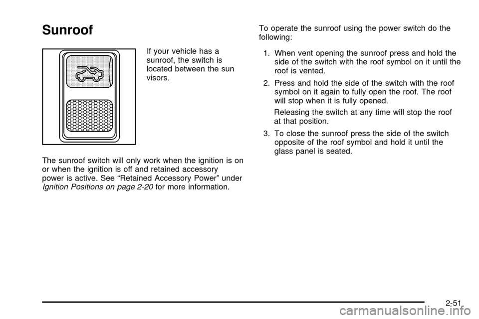 CHEVROLET S10 2003 2.G Owners Manual Sunroof
If your vehicle has a
sunroof, the switch is
located between the sun
visors.
The sunroof switch will only work when the ignition is on
or when the ignition is off and retained accessory
power 