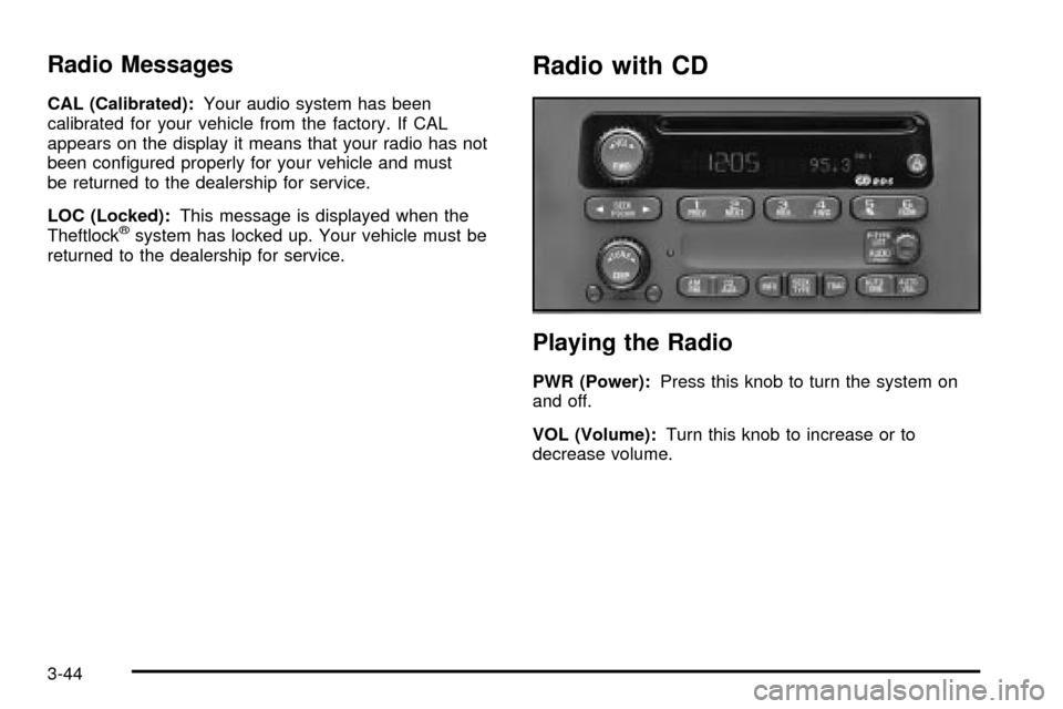 CHEVROLET S10 2003 2.G Owners Manual Radio Messages
CAL (Calibrated):Your audio system has been
calibrated for your vehicle from the factory. If CAL
appears on the display it means that your radio has not
been con®gured properly for you