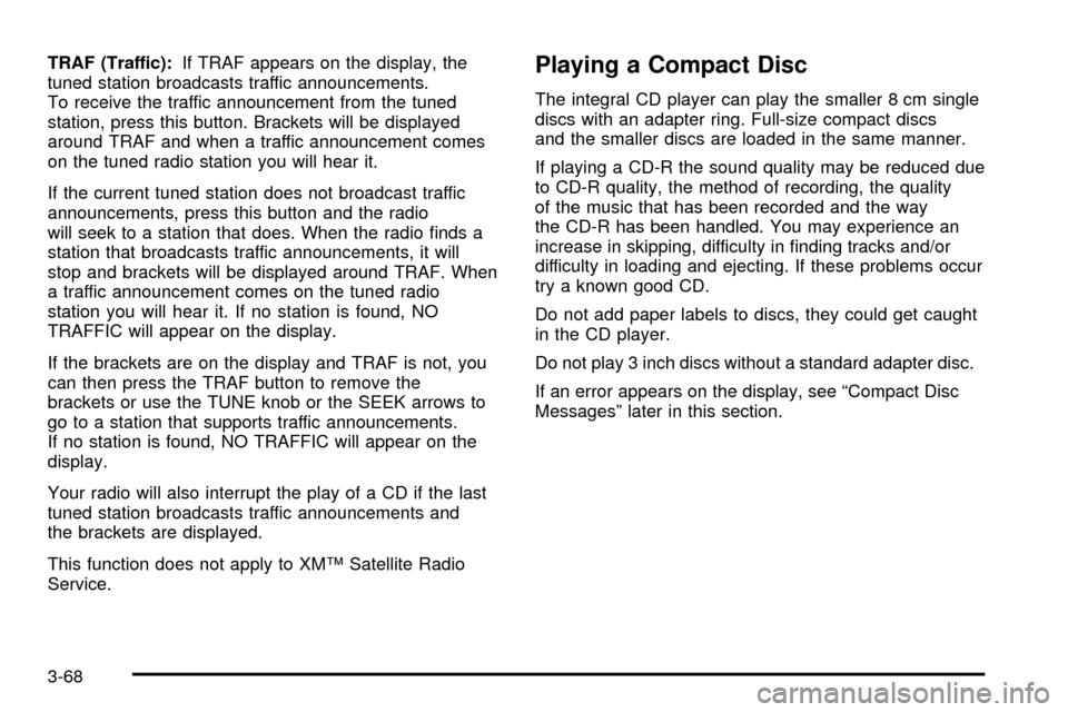 CHEVROLET S10 2003 2.G Owners Manual TRAF (Traffic):If TRAF appears on the display, the
tuned station broadcasts traffic announcements.
To receive the traffic announcement from the tuned
station, press this button. Brackets will be displ