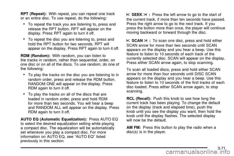 CHEVROLET S10 2003 2.G Owners Manual RPT (Repeat):With repeat, you can repeat one track
or an entire disc. To use repeat, do the following:
·To repeat the track you are listening to, press and
release the RPT button. RPT will appear on 
