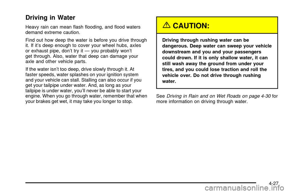 CHEVROLET S10 2003 2.G Owners Manual Driving in Water
Heavy rain can mean ¯ash ¯ooding, and ¯ood waters
demand extreme caution.
Find out how deep the water is before you drive through
it. If its deep enough to cover your wheel hubs, 