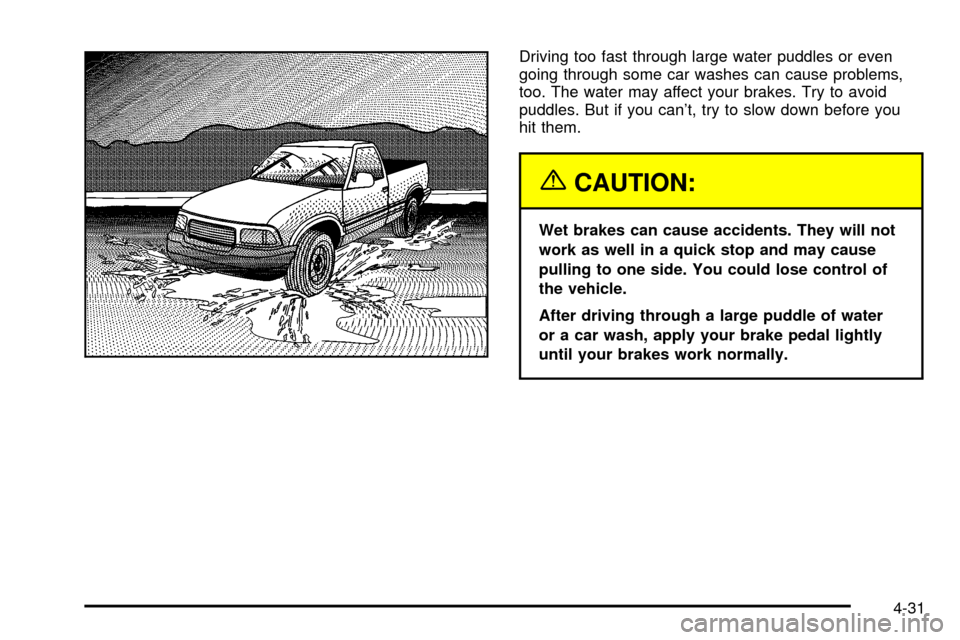 CHEVROLET S10 2003 2.G Owners Manual Driving too fast through large water puddles or even
going through some car washes can cause problems,
too. The water may affect your brakes. Try to avoid
puddles. But if you cant, try to slow down b