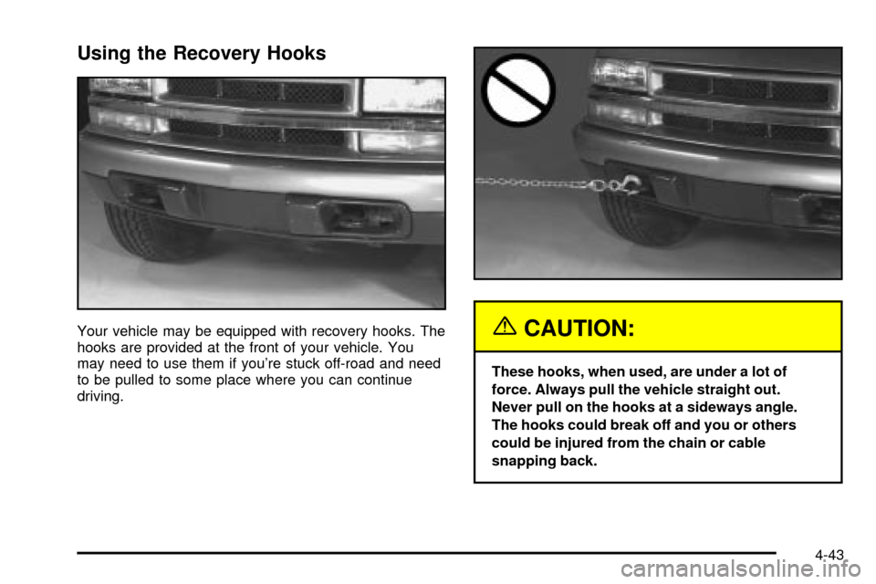 CHEVROLET S10 2003 2.G Owners Manual Using the Recovery Hooks
Your vehicle may be equipped with recovery hooks. The
hooks are provided at the front of your vehicle. You
may need to use them if youre stuck off-road and need
to be pulled 