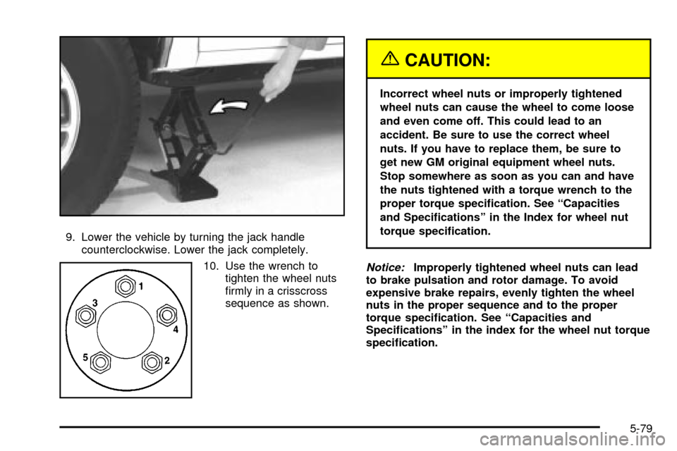 CHEVROLET S10 2003 2.G Owners Manual 9. Lower the vehicle by turning the jack handle
counterclockwise. Lower the jack completely.
10. Use the wrench to
tighten the wheel nuts
®rmly in a crisscross
sequence as shown.
{CAUTION:
Incorrect 