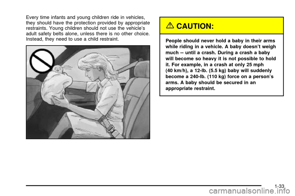 CHEVROLET S10 2003 2.G Owners Manual Every time infants and young children ride in vehicles,
they should have the protection provided by appropriate
restraints. Young children should not use the vehicles
adult safety belts alone, unless