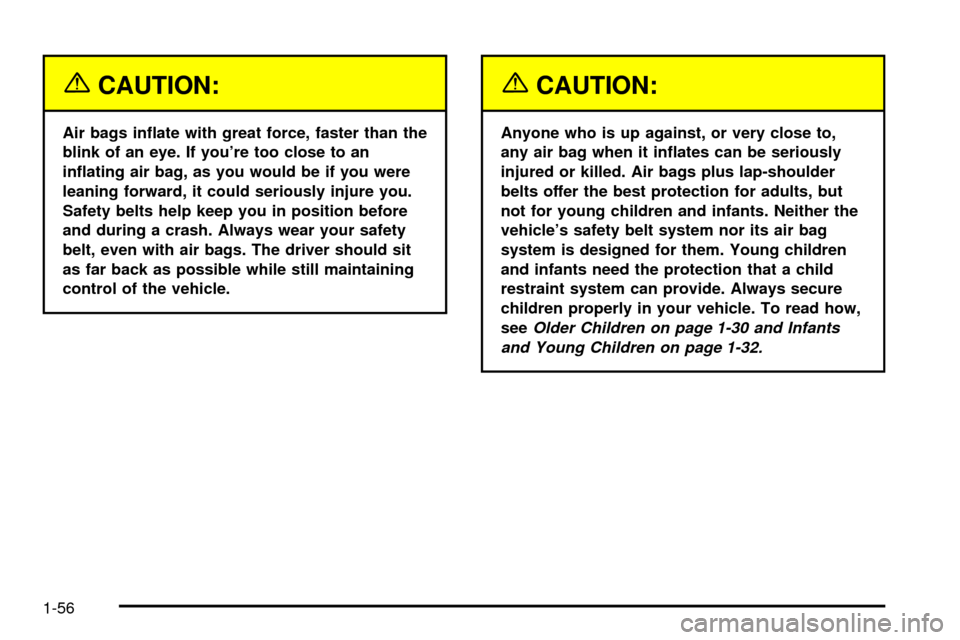CHEVROLET S10 2003 2.G Owners Manual {CAUTION:
Air bags in¯ate with great force, faster than the
blink of an eye. If youre too close to an
in¯ating air bag, as you would be if you were
leaning forward, it could seriously injure you.
S