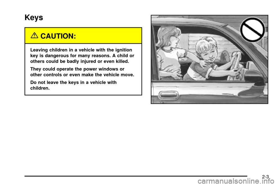 CHEVROLET S10 2003 2.G Owners Manual Keys
{CAUTION:
Leaving children in a vehicle with the ignition
key is dangerous for many reasons. A child or
others could be badly injured or even killed.
They could operate the power windows or
other