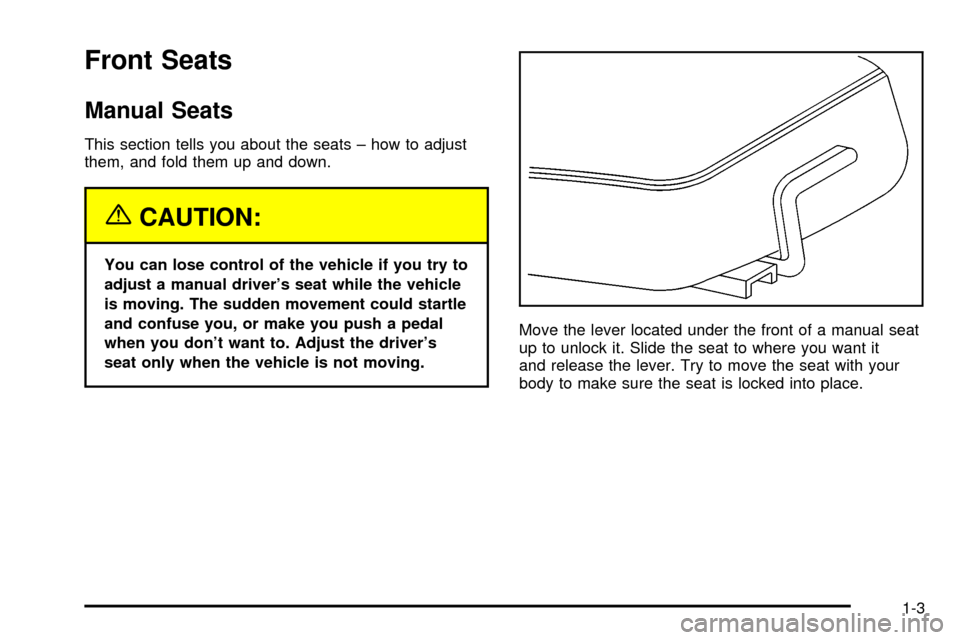CHEVROLET S10 2003 2.G Owners Manual Front Seats
Manual Seats
This section tells you about the seats ± how to adjust
them, and fold them up and down.
{CAUTION:
You can lose control of the vehicle if you try to
adjust a manual drivers s