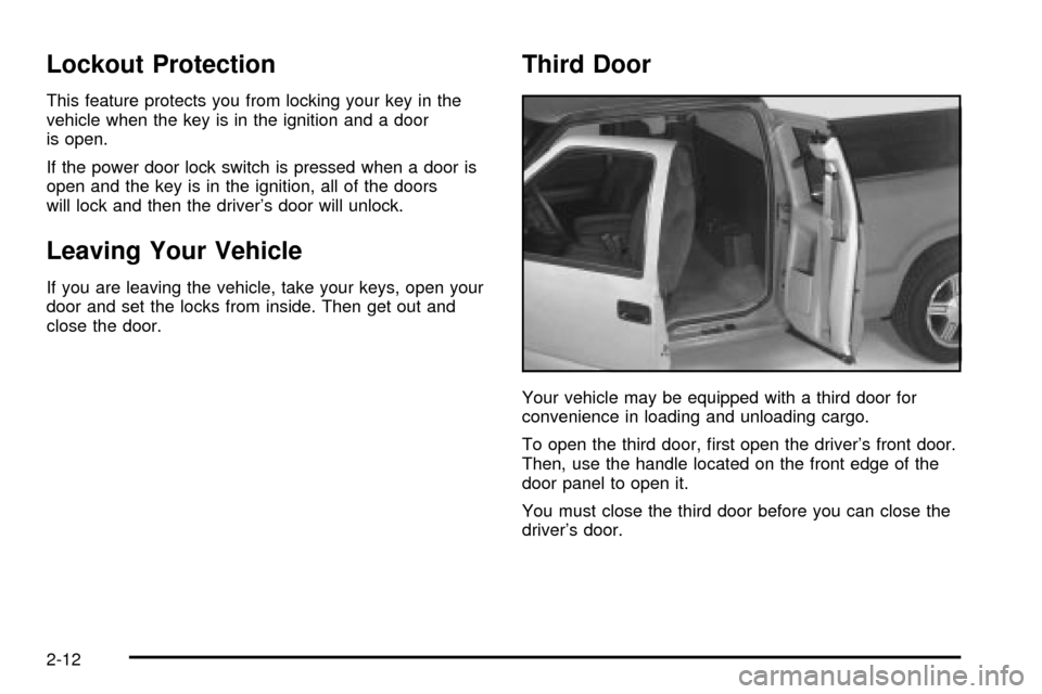 CHEVROLET S10 2003 2.G Owners Manual Lockout Protection
This feature protects you from locking your key in the
vehicle when the key is in the ignition and a door
is open.
If the power door lock switch is pressed when a door is
open and t
