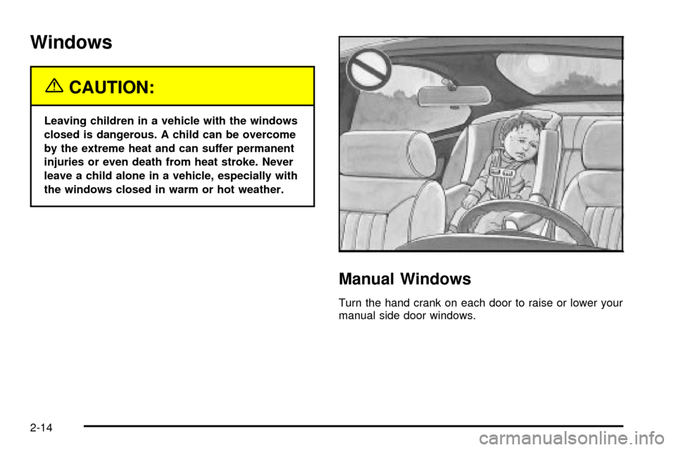 CHEVROLET S10 2003 2.G Owners Manual Windows
{CAUTION:
Leaving children in a vehicle with the windows
closed is dangerous. A child can be overcome
by the extreme heat and can suffer permanent
injuries or even death from heat stroke. Neve
