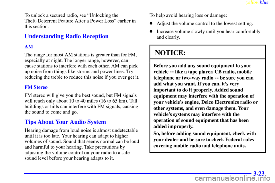 CHEVROLET S10 1999 2.G Owners Manual yellowblue
3-23
To unlock a secured radio, see ªUnlocking the
Theft
-Deterrent Feature After a Power Lossº earlier in
this section.
Understanding Radio Reception
AM
The range for most AM statio CHEVROLET S10 1999 2.G Owners Manual yellowblue
3-23
To unlock a secured radio, see ªUnlocking the
Theft
-Deterrent Feature After a Power Lossº earlier in
this section.
Understanding Radio Reception
AM
The range for most AM statio
