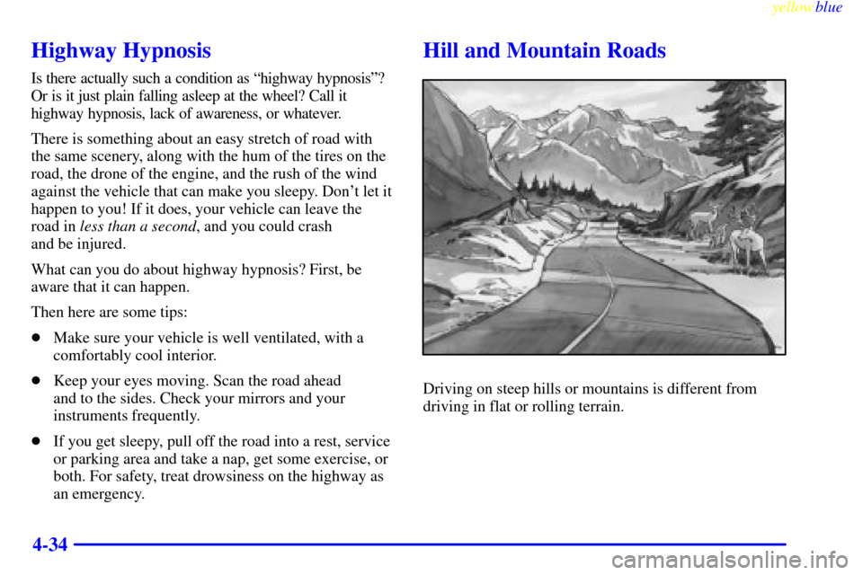 CHEVROLET S10 1999 2.G Owners Manual yellowblue
4-34
Highway Hypnosis
Is there actually such a condition as ªhighway hypnosisº?
Or is it just plain falling asleep at the wheel? Call it
highway hypnosis, lack of awareness, or whate CHEVROLET S10 1999 2.G Owners Manual yellowblue
4-34
Highway Hypnosis
Is there actually such a condition as ªhighway hypnosisº?
Or is it just plain falling asleep at the wheel? Call it
highway hypnosis, lack of awareness, or whate