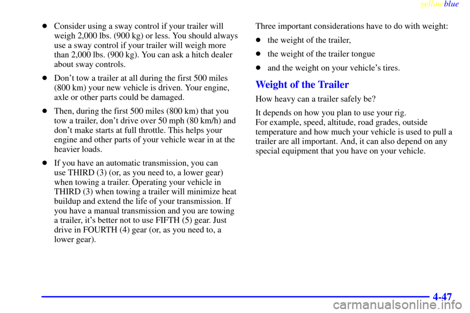 CHEVROLET S10 1999 2.G Owners Manual yellowblue
4-47
Consider using a sway control if your trailer will
weigh 2,000 lbs. (900 kg) or less. You should always
use a sway control if your trailer will weigh more
than 2,000 lbs. (900 kg CHEVROLET S10 1999 2.G Owners Manual yellowblue
4-47
Consider using a sway control if your trailer will
weigh 2,000 lbs. (900 kg) or less. You should always
use a sway control if your trailer will weigh more
than 2,000 lbs. (900 kg