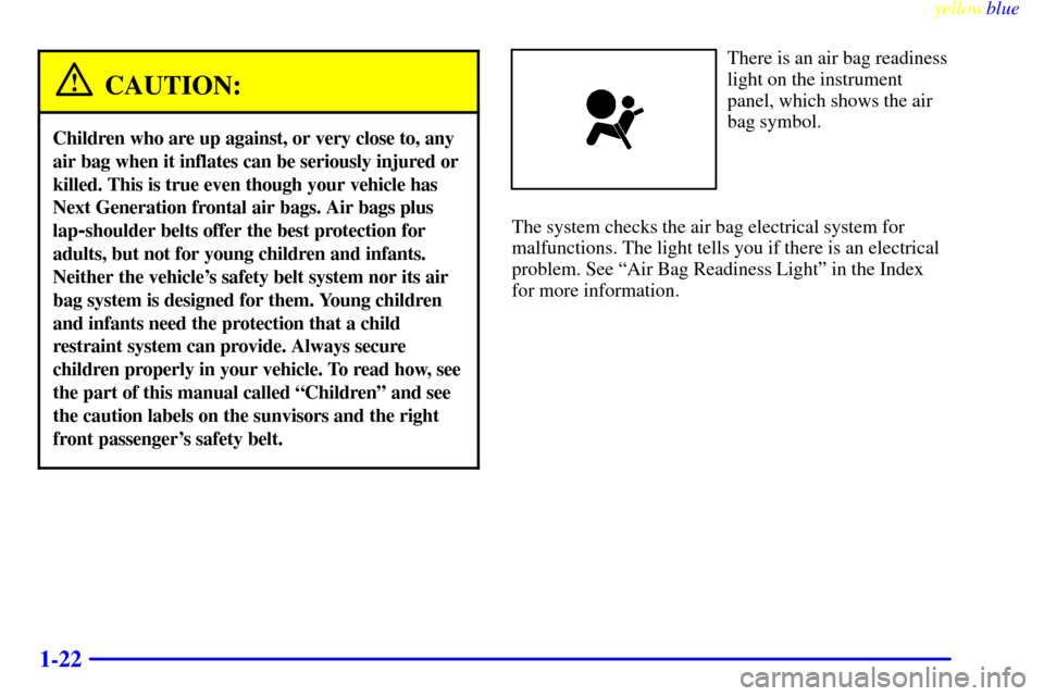 CHEVROLET S10 1999 2.G Owners Manual yellowblue     
1-22
CAUTION:
Children who are up against, or very close to, any
air bag when it inflates can be seriously injured or
killed. This is true even though your vehicle has
Next Generation 