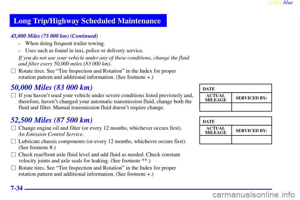 CHEVROLET S10 1999 2.G Owners Manual Long Trip/Highway Scheduled Maintenance
yellowblue
7-34
45,000 Miles (75 000 km) (Continued)
± When doing frequent trailer towing.
± Uses such as found in taxi, police or delivery service.
If y CHEVROLET S10 1999 2.G Owners Manual Long Trip/Highway Scheduled Maintenance
yellowblue
7-34
45,000 Miles (75 000 km) (Continued)
± When doing frequent trailer towing.
± Uses such as found in taxi, police or delivery service.
If y