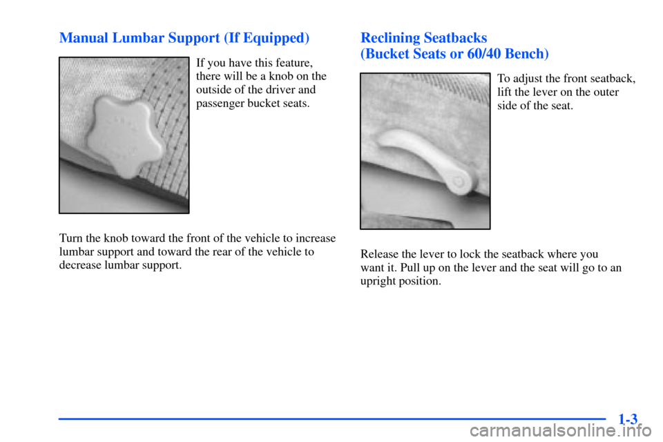 CHEVROLET S10 2000 2.G Owners Manual 1-3 Manual Lumbar Support (If Equipped)
If you have this feature,
there will be a knob on the
outside of the driver and
passenger bucket seats.
Turn the knob toward the front of the vehicle to increas