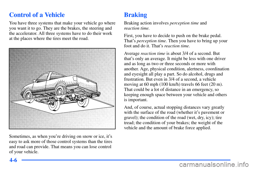 CHEVROLET S10 2000 2.G Owners Manual 4-6
Control of a Vehicle
You have three systems that make your vehicle go where
you want it to go. They are the brakes, the steering and
the accelerator. All three systems have to do their work
at the CHEVROLET S10 2000 2.G Owners Manual 4-6
Control of a Vehicle
You have three systems that make your vehicle go where
you want it to go. They are the brakes, the steering and
the accelerator. All three systems have to do their work
at the