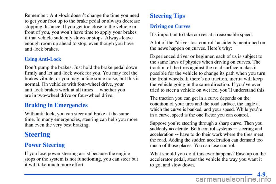 CHEVROLET S10 2000 2.G Owners Manual 4-9
Remember: Anti-lock doesnt change the time you need
to get your foot up to the brake pedal or always decrease
stopping distance. If you get too close to the vehicle in
front of you, you wont hav CHEVROLET S10 2000 2.G Owners Manual 4-9
Remember: Anti-lock doesnt change the time you need
to get your foot up to the brake pedal or always decrease
stopping distance. If you get too close to the vehicle in
front of you, you wont hav