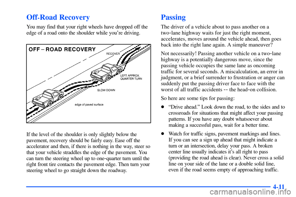 CHEVROLET S10 2000 2.G Owners Manual 4-11
Off-Road Recovery
You may find that your right wheels have dropped off the
edge of a road onto the shoulder while youre driving.
If the level of the shoulder is only slightly below the
pavement, CHEVROLET S10 2000 2.G Owners Manual 4-11
Off-Road Recovery
You may find that your right wheels have dropped off the
edge of a road onto the shoulder while youre driving.
If the level of the shoulder is only slightly below the
pavement,