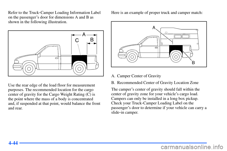 CHEVROLET S10 2000 2.G Owners Manual 4-44
Refer to the Truck-Camper Loading Information Label
on the passengers door for dimensions A and B as
shown in the following illustration.
Use the rear edge of the load floor for measurement
purp