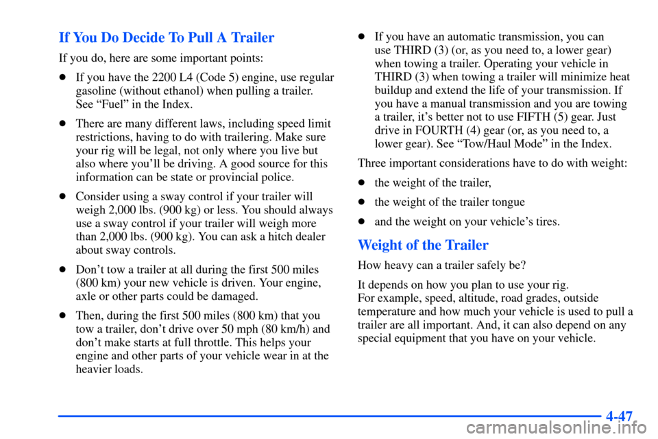 CHEVROLET S10 2000 2.G Owners Manual 4-47 If You Do Decide To Pull A Trailer
If you do, here are some important points:
If you have the 2200 L4 (Code 5) engine, use regular
gasoline (without ethanol) when pulling a trailer.
See ªFuel CHEVROLET S10 2000 2.G Owners Manual 4-47 If You Do Decide To Pull A Trailer
If you do, here are some important points:
If you have the 2200 L4 (Code 5) engine, use regular
gasoline (without ethanol) when pulling a trailer.
See ªFuel