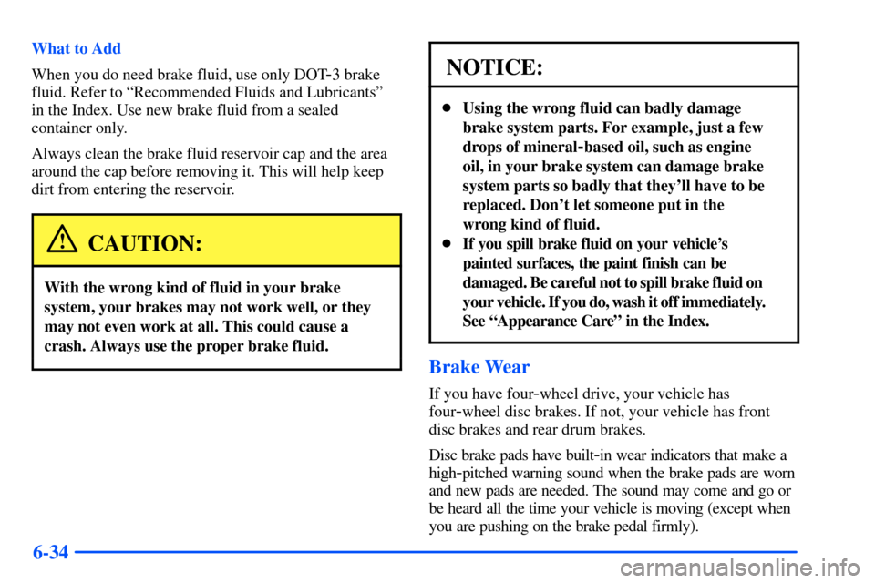 CHEVROLET S10 2000 2.G Owners Manual 6-34
What to Add
When you do need brake fluid, use only DOT
-3 brake
fluid. Refer to ªRecommended Fluids and Lubricantsº
in the Index. Use new brake fluid from a sealed
container only.
Always clean CHEVROLET S10 2000 2.G Owners Manual 6-34
What to Add
When you do need brake fluid, use only DOT
-3 brake
fluid. Refer to ªRecommended Fluids and Lubricantsº
in the Index. Use new brake fluid from a sealed
container only.
Always clean