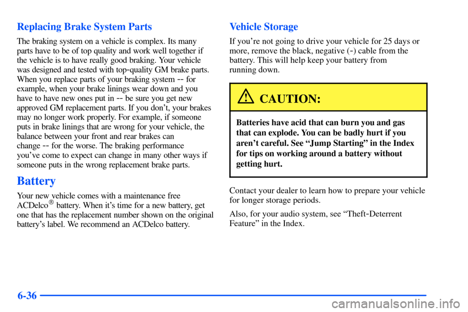 CHEVROLET S10 2000 2.G Owners Manual 6-36 Replacing Brake System Parts
The braking system on a vehicle is complex. Its many
parts have to be of top quality and work well together if
the vehicle is to have really good braking. Your vehicl CHEVROLET S10 2000 2.G Owners Manual 6-36 Replacing Brake System Parts
The braking system on a vehicle is complex. Its many
parts have to be of top quality and work well together if
the vehicle is to have really good braking. Your vehicl