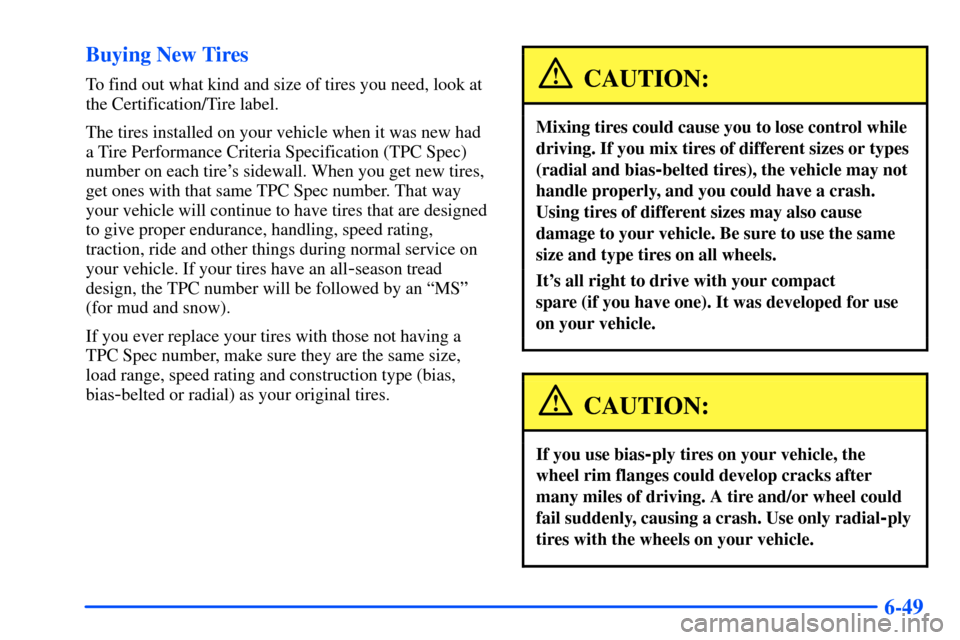 CHEVROLET S10 2000 2.G Owners Manual 6-49 Buying New Tires
To find out what kind and size of tires you need, look at
the Certification/Tire label.
The tires installed on your vehicle when it was new had
a Tire Performance Criteria Specif CHEVROLET S10 2000 2.G Owners Manual 6-49 Buying New Tires
To find out what kind and size of tires you need, look at
the Certification/Tire label.
The tires installed on your vehicle when it was new had
a Tire Performance Criteria Specif