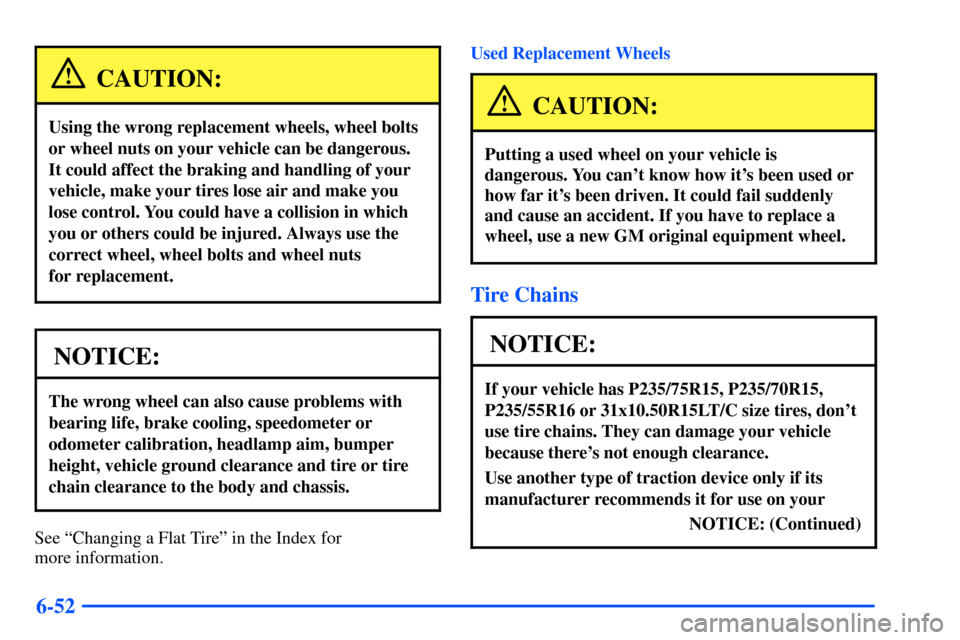 CHEVROLET S10 2000 2.G Owners Manual 6-52
CAUTION:
Using the wrong replacement wheels, wheel bolts
or wheel nuts on your vehicle can be dangerous.
It could affect the braking and handling of your
vehicle, make your tires lose air and mak CHEVROLET S10 2000 2.G Owners Manual 6-52
CAUTION:
Using the wrong replacement wheels, wheel bolts
or wheel nuts on your vehicle can be dangerous.
It could affect the braking and handling of your
vehicle, make your tires lose air and mak