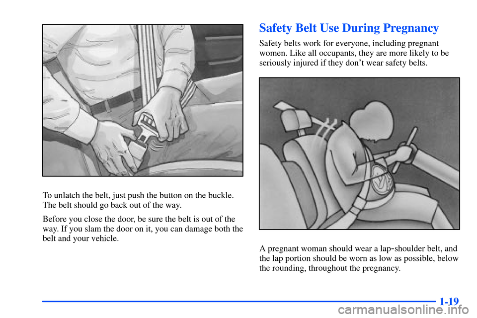 CHEVROLET S10 2000 2.G Owners Manual 1-19
To unlatch the belt, just push the button on the buckle.
The belt should go back out of the way.
Before you close the door, be sure the belt is out of the
way. If you slam the door on it, you can