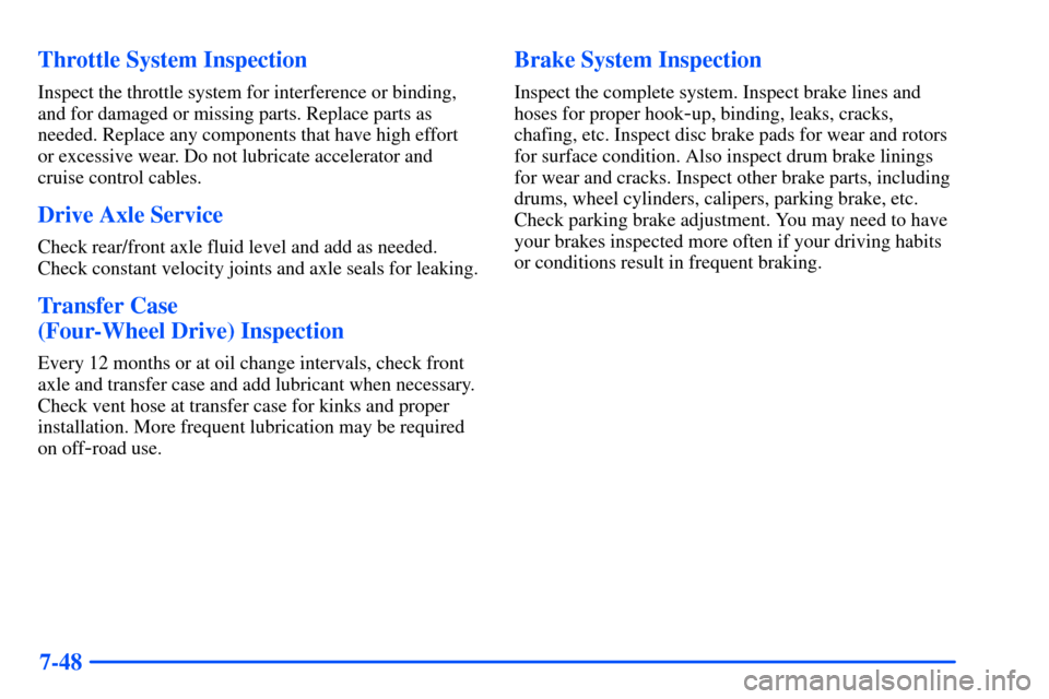 CHEVROLET S10 2000 2.G Owners Manual 7-48 Throttle System Inspection
Inspect the throttle system for interference or binding,
and for damaged or missing parts. Replace parts as
needed. Replace any components that have high effort
or exce CHEVROLET S10 2000 2.G Owners Manual 7-48 Throttle System Inspection
Inspect the throttle system for interference or binding,
and for damaged or missing parts. Replace parts as
needed. Replace any components that have high effort
or exce